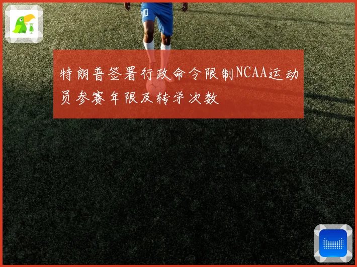 特朗普签署行政命令限制NCAA运动员参赛年限及转学次数