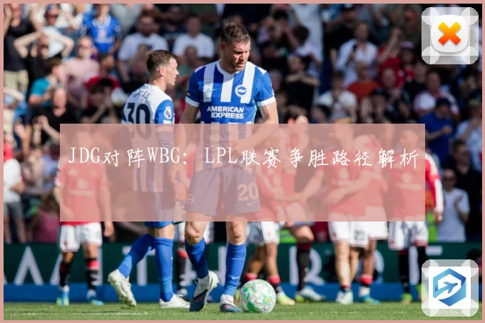 JDG对阵WBG：LPL联赛争胜路径解析