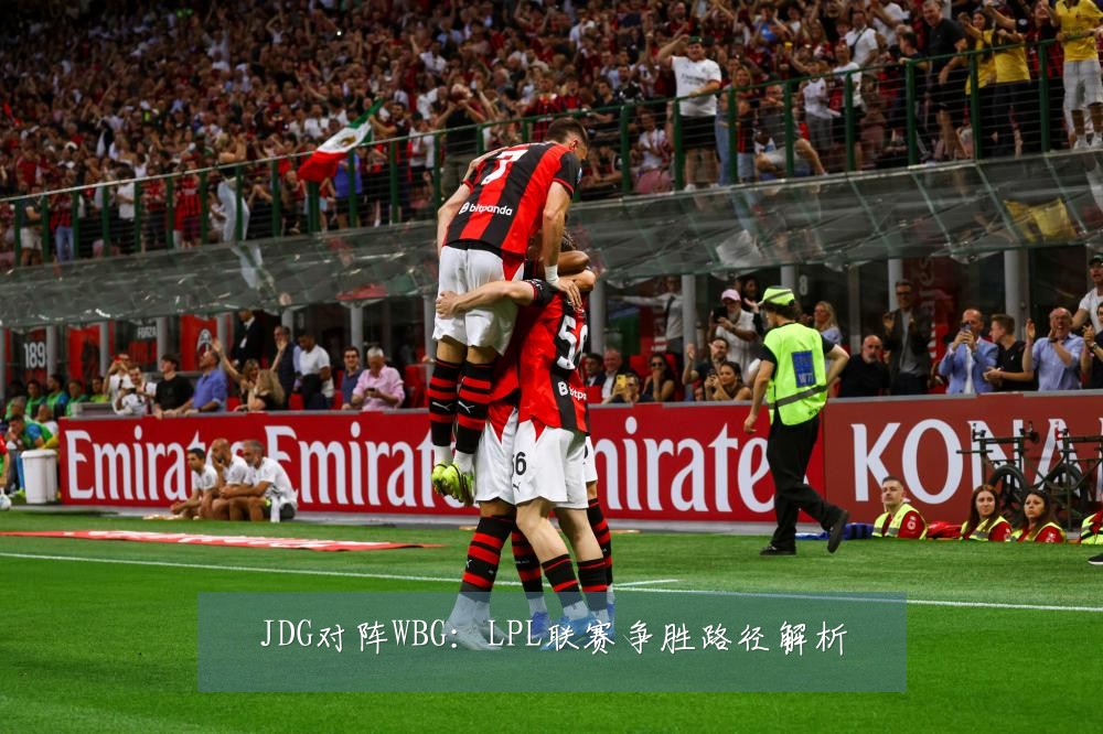 JDG对阵WBG：LPL联赛争胜路径解析