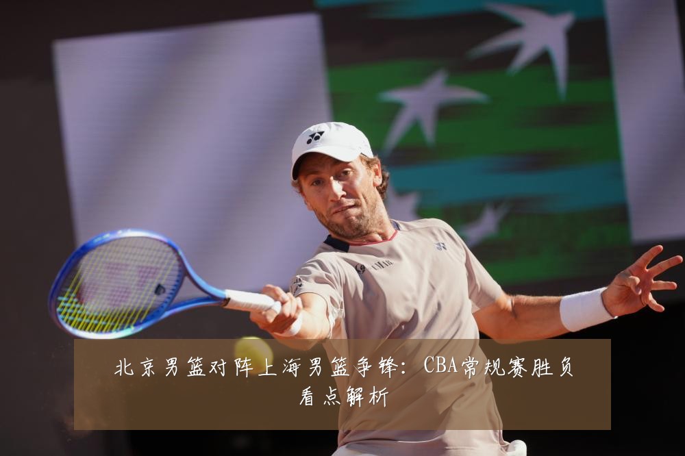 北京男篮对阵上海男篮争锋：CBA常规赛胜负看点解析